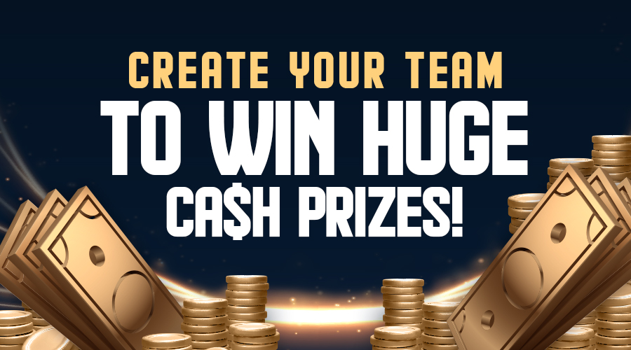 Create your team to win huge cash prizes